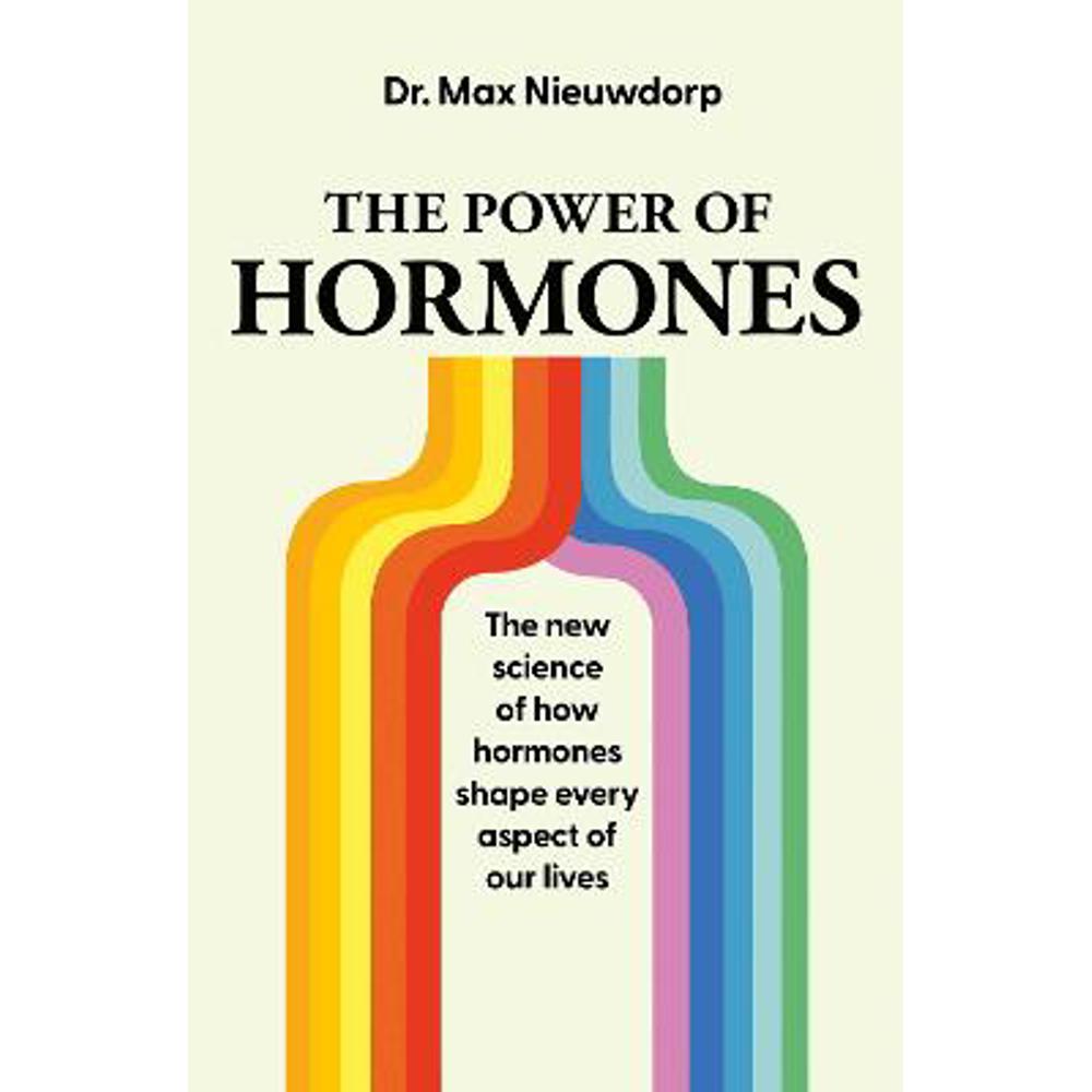 The Power of Hormones: The new science of how hormones shape every aspect of our lives (Hardback) - Max Nieuwdorp